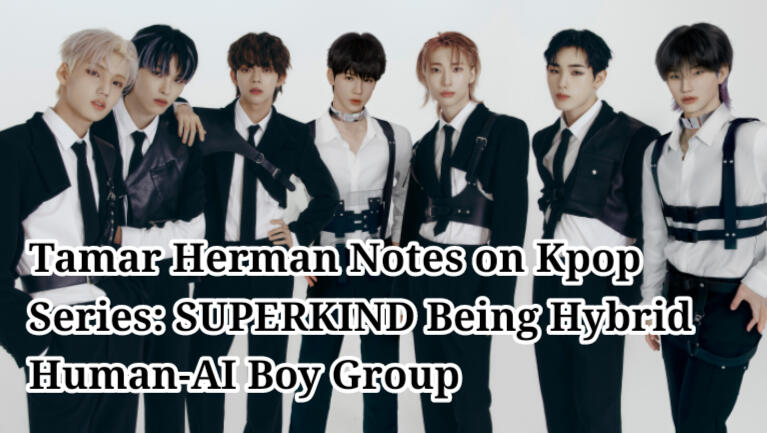 Tamar Herman Notes on Kpop Series: SUPERKIND Being Hybrid Human-AI Boy Group