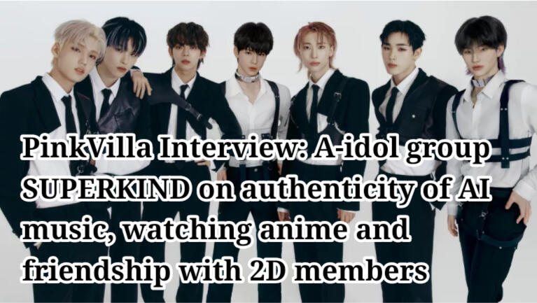 PinkVilla EXCLUSIVE: A-idol group SUPERKIND on authenticity of AI music, watching anime and friendship with 2D members