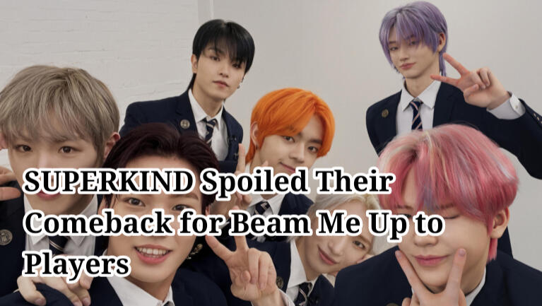 SUPERKIND Spoiled Their Comeback for Beam Me Up to Players